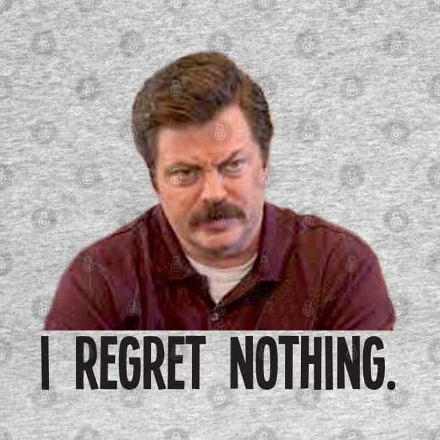 I REGRET NOTHING // Ron Swanson by AxLSTORE